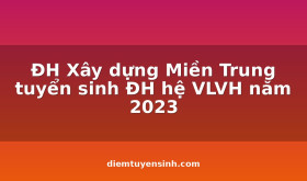 DH-Xay-dung-Mien-Trung-tuyen-sinh-DH-he-VLVH-nam-2023_C327_D12290