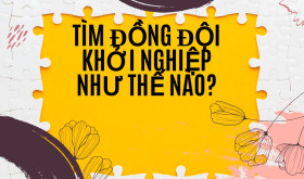 Top 11 Bài Học Chí Cốt Để Tìm Bạn Khởi Nghiệp Thành Công