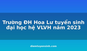 Trường ĐH Hoa Lư tuyển sinh đại học hệ VLVH năm 2023
