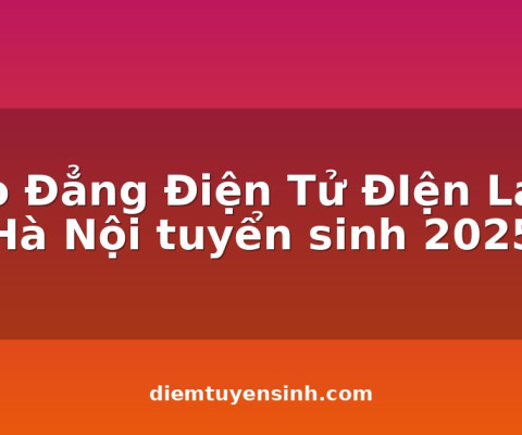 Cao Đẳng Điện Tử ĐIện Lạnh Hà Nội tuyển sinh 2025